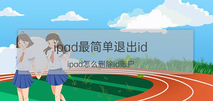 ipad最简单退出id ipad怎么删除id账户？